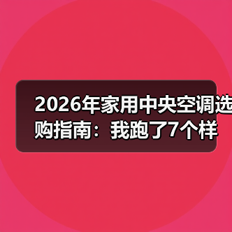 2026年家用中央空调选购指南：我跑了7个样板间，总结出这5个血泪教训（图4）