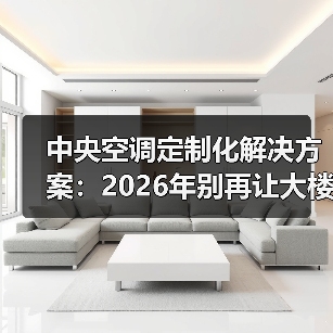 中央空调定制化解决方案：2026年别再让大楼“统一感冒”了（图3）
