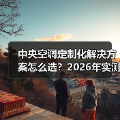 中央空调定制化解决方案怎么选？2026年实测3个案例，帮你省下50万