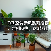 TCL空调新风系列推荐:告别闷热,这3款让家秒变森林氧吧(图4) TCL空调新风系列推荐:告别闷热,这3款让家秒变森林氧吧(图4)
