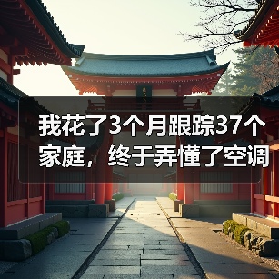 我花了3个月跟踪37个家庭，终于弄懂了空调用户决策路径覆盖的秘密（图4）